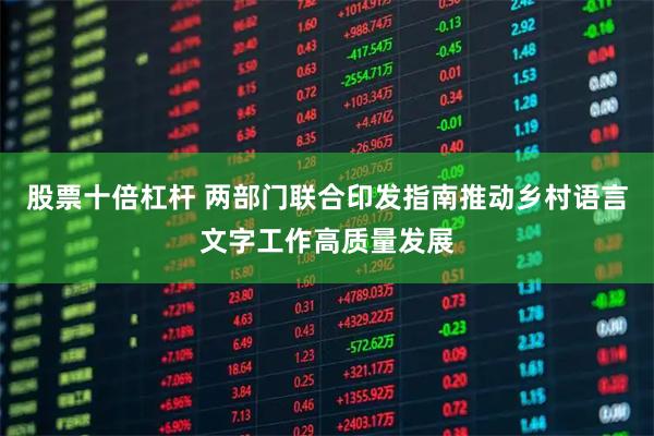 股票十倍杠杆 两部门联合印发指南推动乡村语言文字工作高质量发展